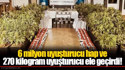 6 milyon uyuşturucu hap ve 270 kilogram uyuşturucu ele geçirdi!