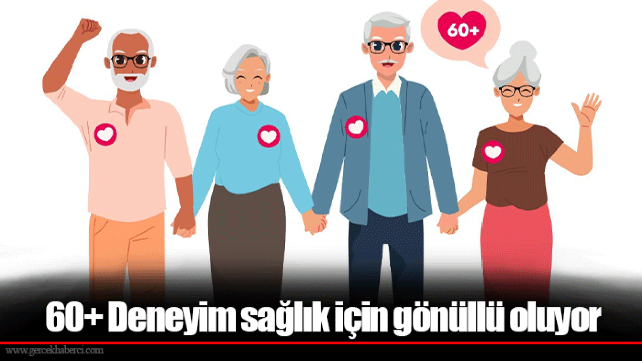 60+ Deneyim sağlık için gönüllü oluyor
