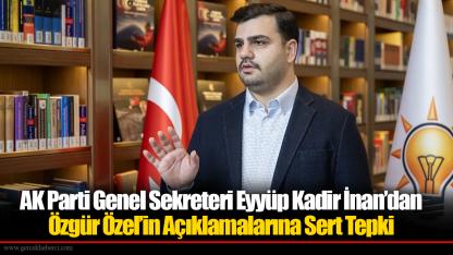 AK Parti Genel Sekreteri Eyyüp Kadir İnan’dan Özgür Özel’in Açıklamalarına Sert Tepki