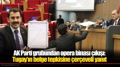 AK Parti grubundan opera binası çıkışı: Tugay’ın belge tepkisine çerçeveli yanıt
