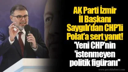 AK Parti İzmir İl Başkanı Saygılı'dan CHP'li Polat'a sert yanıt!  ''Yeni CHP’nin 'istenmeyen politik figüranı''