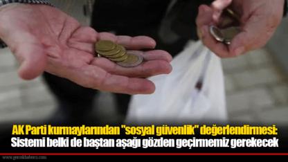 AK Parti kurmaylarından "sosyal güvenlik" değerlendirmesi: Sistemi belki de baştan aşağı gözden geçirmemiz gerekecek