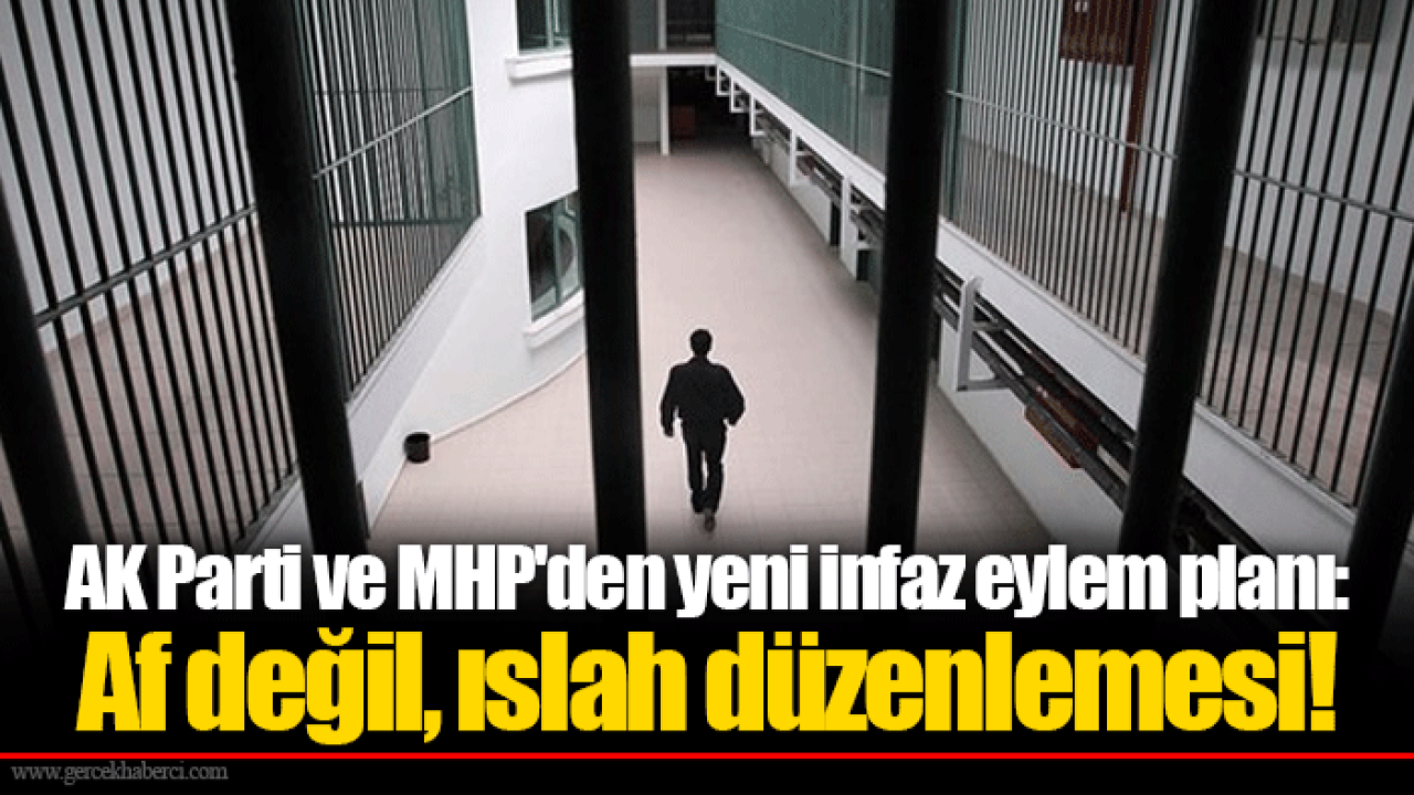 AK Parti ve MHP'den yeni infaz eylem planı: Af değil, ıslah düzenlemesi!