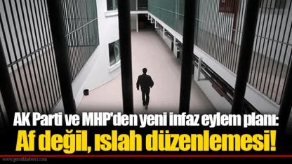 AK Parti ve MHP'den yeni infaz eylem planı: Af değil, ıslah düzenlemesi!