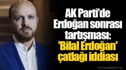 AK Parti’de Erdoğan sonrası tartışması: 'Bilal Erdoğan' çatlağı iddiası