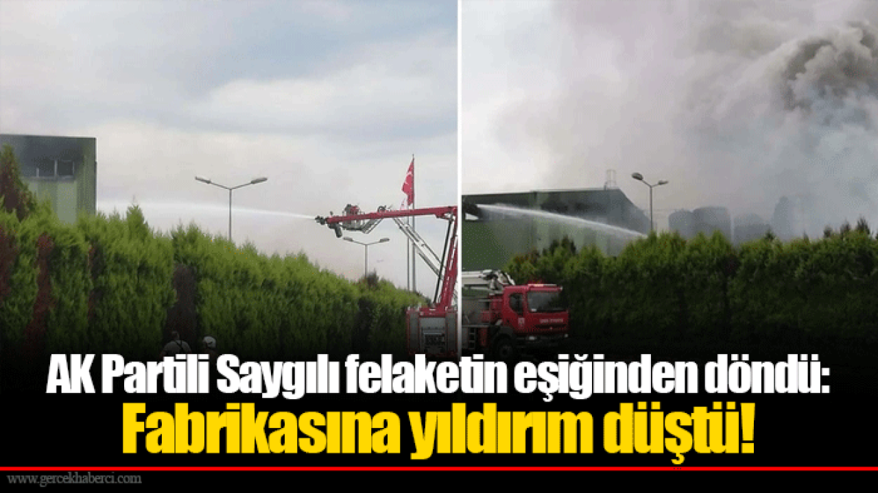 AK Partili Saygılı felaketin eşiğinden döndü: Fabrikasına yıldırım düştü!