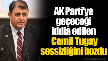 AK Parti'ye geçeceği iddia edilen Cemil Tugay sessizliğini bozdu