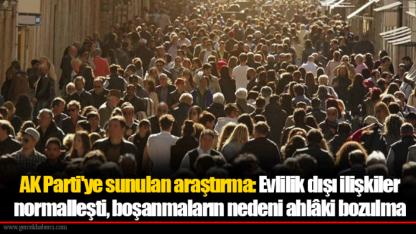 AK Parti'ye sunulan araştırma: Evlilik dışı ilişkiler normalleşti, boşanmaların nedeni ahlâki bozulma