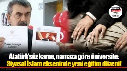 Atatürk’süz karne, namaza göre üniversite:  Siyasal İslam ekseninde yeni eğitim düzeni!