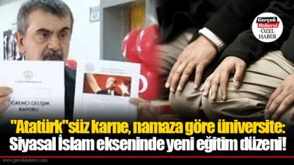 "Atatürk"süz karne, namaza göre üniversite:  Siyasal İslam ekseninde yeni eğitim düzeni!