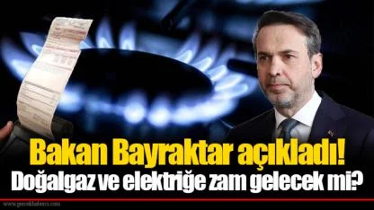 Bakan Bayraktar açıkladı! Doğalgaz ve elektriğe zam gelecek mi?