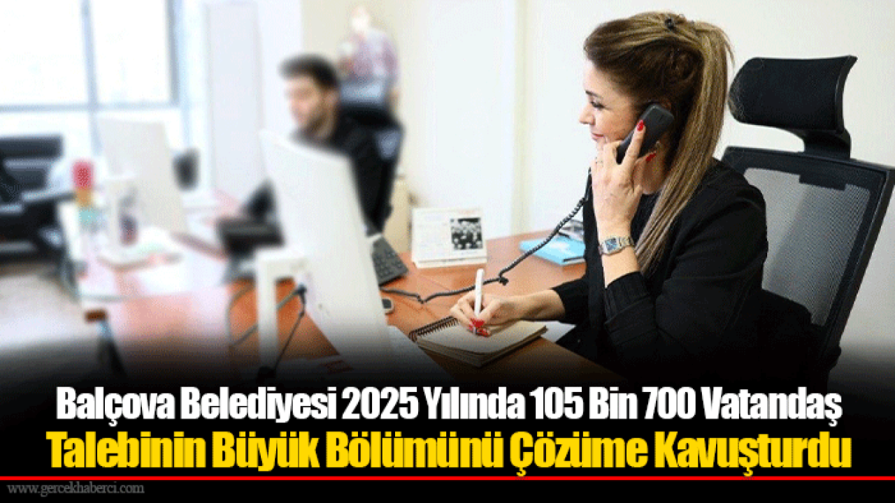 Balçova Belediyesi 2025 Yılında 105 Bin 700 Vatandaş Talebinin Büyük Bölümünü Çözüme Kavuşturdu
