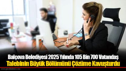 Balçova Belediyesi 2025 Yılında 105 Bin 700 Vatandaş Talebinin Büyük Bölümünü Çözüme Kavuşturdu