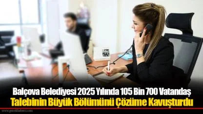 Balçova Belediyesi 2025 Yılında 105 Bin 700 Vatandaş Talebinin Büyük Bölümünü Çözüme Kavuşturdu
