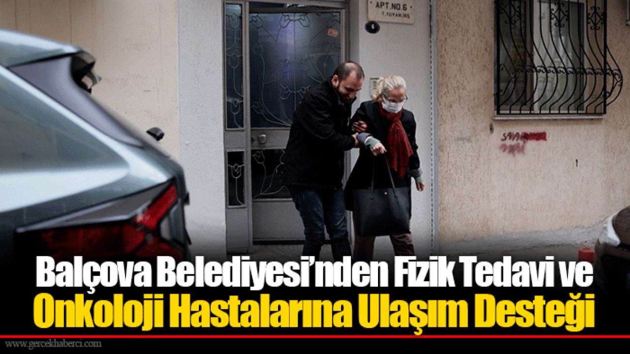 Balçova Belediyesi’nden Fizik Tedavi ve Onkoloji Hastalarına Ulaşım Desteği