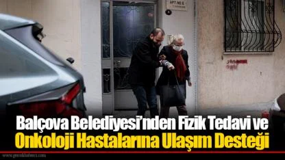 Balçova Belediyesi’nden Fizik Tedavi ve Onkoloji Hastalarına Ulaşım Desteği