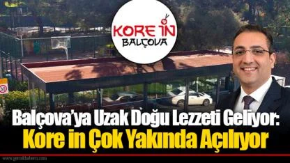 Balçova’ya Uzak Doğu Lezzeti Geliyor: Kore in Çok Yakında Açılıyor