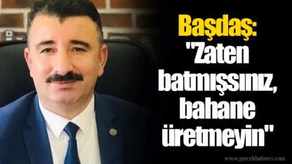 Başdaş: "Zaten batmışsınız, bahane üretmeyin"