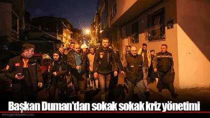 Başkan Duman'dan sokak sokak kriz yönetimi
