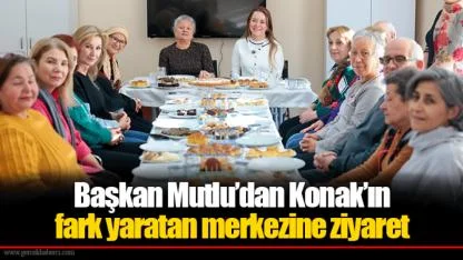 Başkan Mutlu’dan Konak’ın fark yaratan merkezine ziyaret