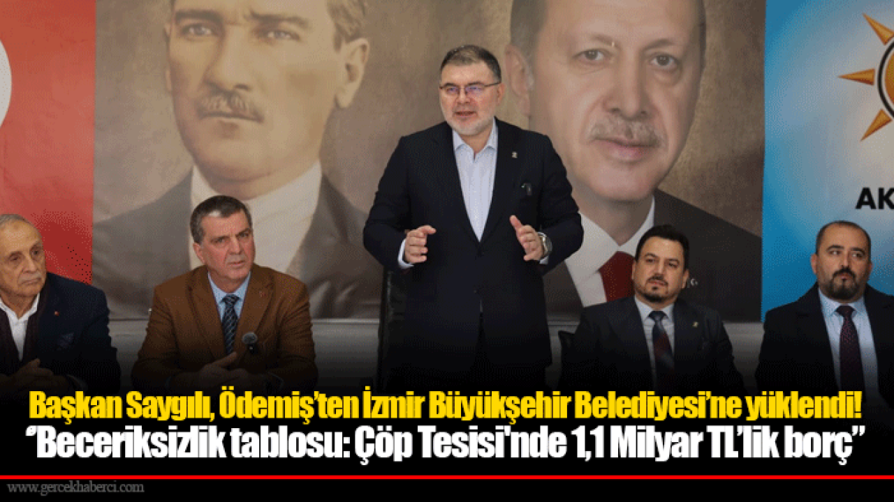 Başkan Saygılı, Ödemiş’ten İzmir Büyükşehir Belediyesi’ne yüklendi! ‘’Beceriksizlik tablosu: Çöp Tesisi'nde 1,1 Milyar TL’lik borç”