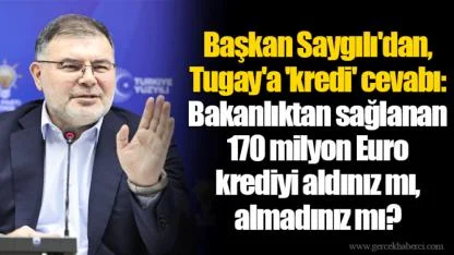 Başkan Saygılı'dan, Tugay'a 'kredi' cevabı:  Bakanlıktan sağlanan 170 milyon Euro krediyi aldınız mı, almadınız mı?