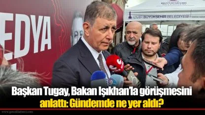 Başkan Tugay, Bakan Işıkhan’la görüşmesini anlattı: Gündemde ne yer aldı?