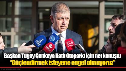Başkan Tugay Çankaya Katlı Otoparkı için net konuştu: “Güçlendirmek isteyene engel olmuyoruz”
