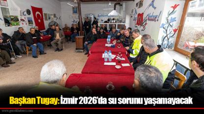 Başkan Tugay: İzmir 2026’da su sorunu yaşamayacak