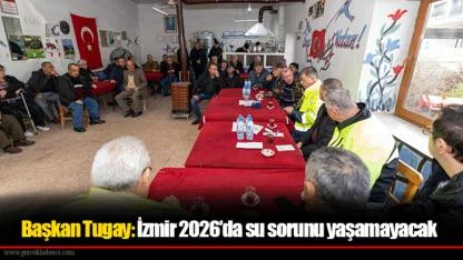 Başkan Tugay: İzmir 2026’da su sorunu yaşamayacak