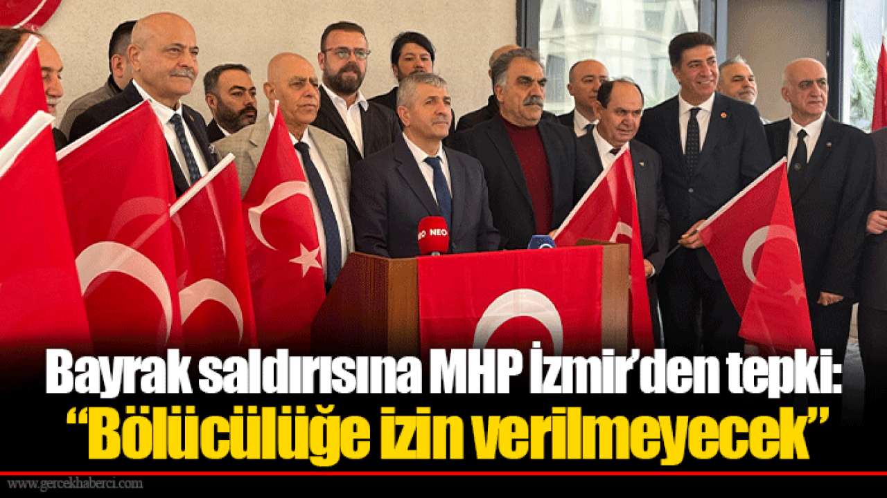 Bayrak saldırısına MHP İzmir’den tepki: “Bölücülüğe izin verilmeyecek”