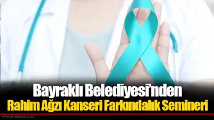 Bayraklı Belediyesi’nden Rahim Ağzı Kanseri Farkındalık Semineri