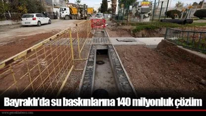 Bayraklı’da su baskınlarına 140 milyonluk çözüm