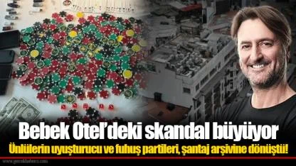 Bebek Otel’deki skandal büyüyor Ünlülerin uyuşturucu ve fuhuş partileri, şantaj arşivine dönüştü!
