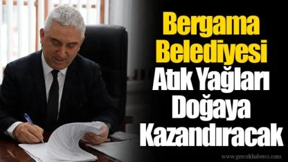 Bergama Belediyesi Atık Yağları Doğaya Kazandıracak