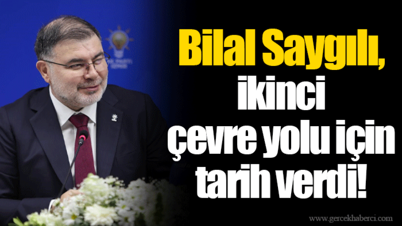 Bilal Saygılı, ikinci çevre yolu için tarih verdi!