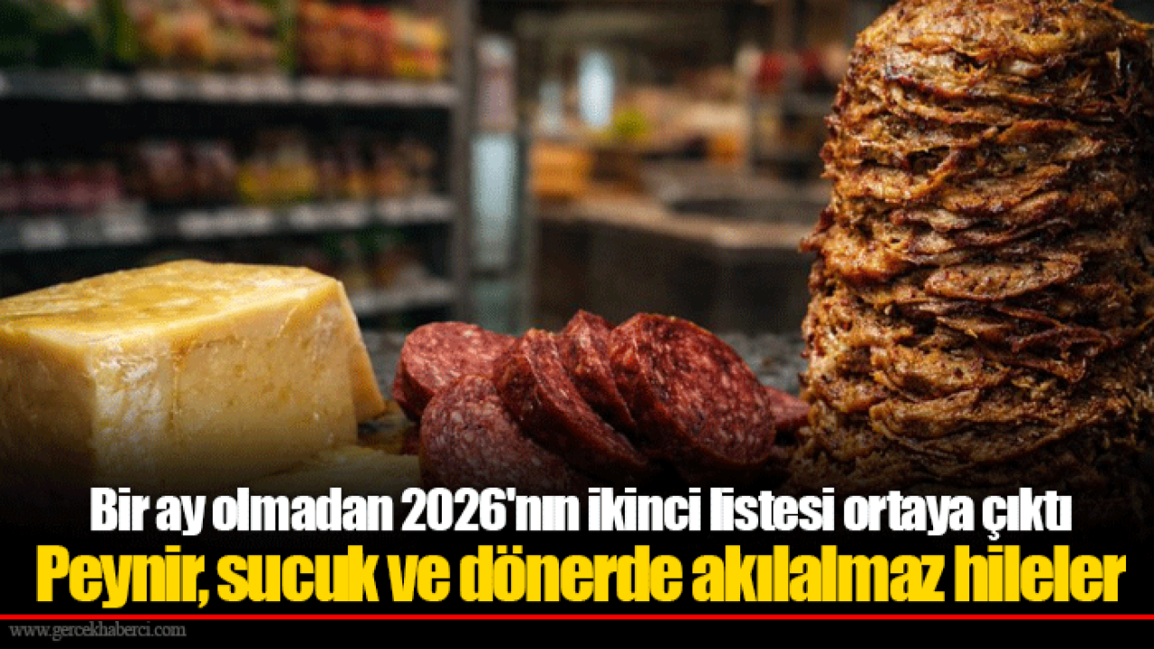 Bir ay olmadan 2026'nın ikinci listesi ortaya çıktı Peynir, sucuk ve dönerde akılalmaz hileler