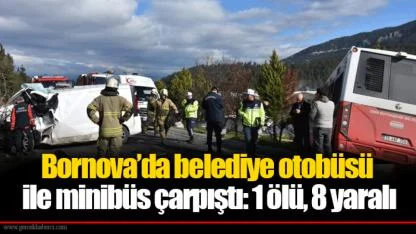 Bornova’da belediye otobüsü ile minibüs çarpıştı: 1 ölü, 8 yaralı