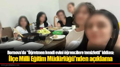 Bornova'da "Öğretmen kendi evini öğrencilere temizletti" iddiası: İlçe Milli Eğitim Müdürlüğü'nden açıklama
