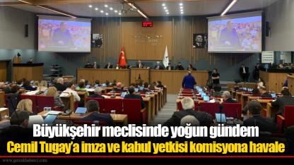 Büyükşehir meclisinde yoğun gündem... Cemil Tugay’a imza ve kabul yetkisi komisyona havale