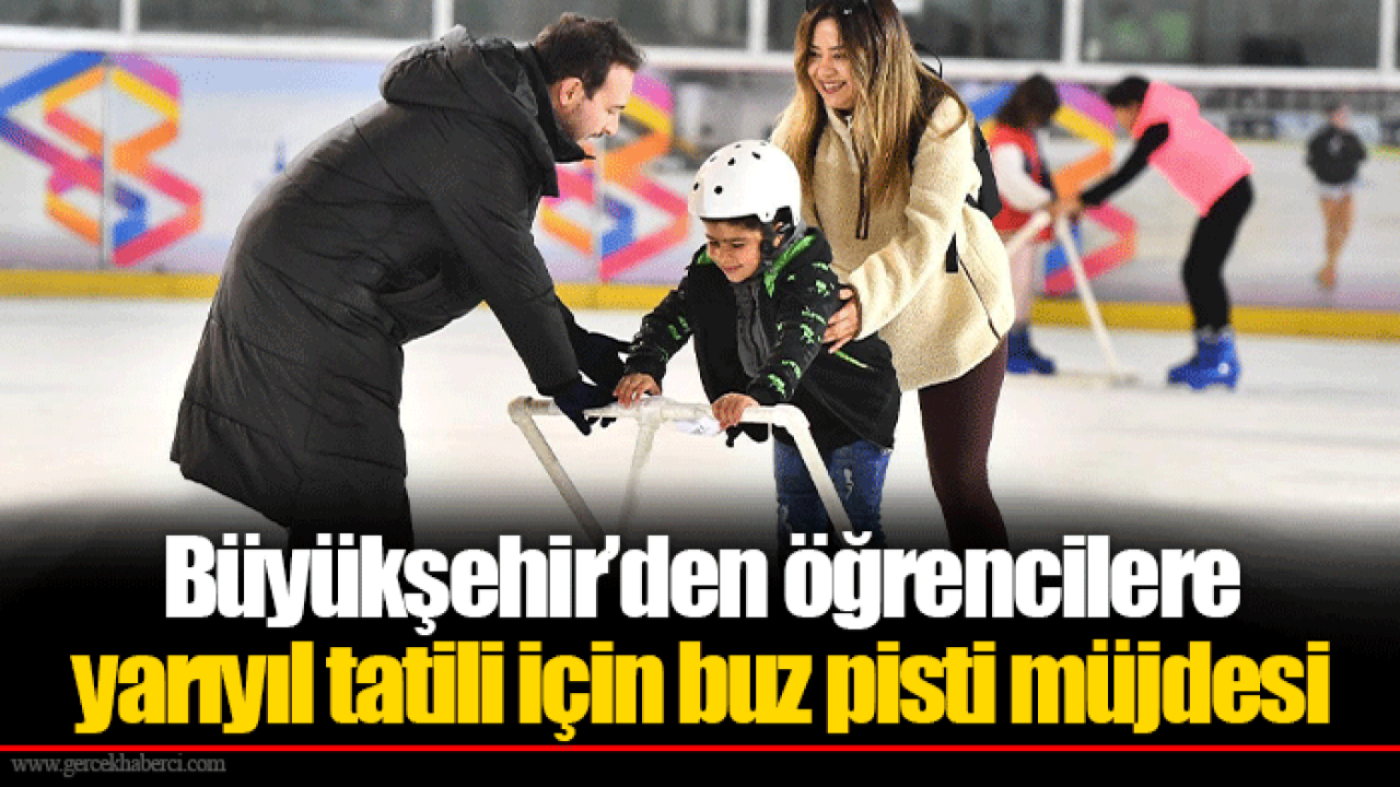 Büyükşehir’den öğrencilere yarıyıl tatili için buz pisti müjdesi