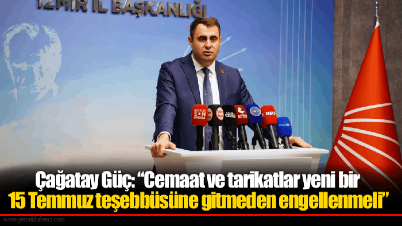 Çağatay Güç: “Cemaat ve tarikatlar yeni bir 15 Temmuz teşebbüsüne gitmeden engellenmeli”