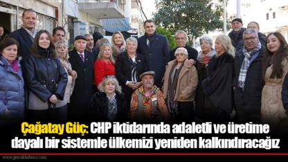 Çağatay Güç: CHP iktidarında adaletli ve üretime dayalı bir sistemle ülkemizi yeniden kalkındıracağız