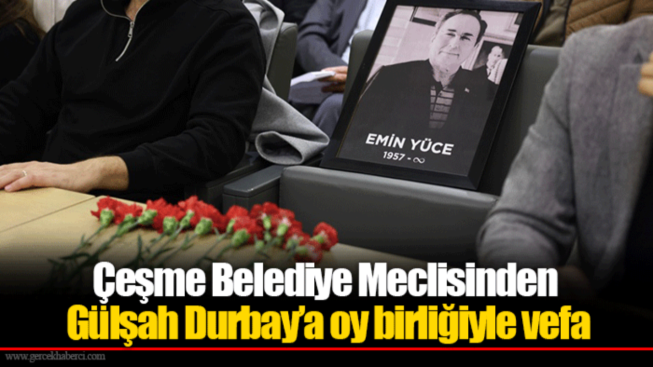 Çeşme Belediye Meclisinden Gülşah Durbay’a oy birliğiyle vefa