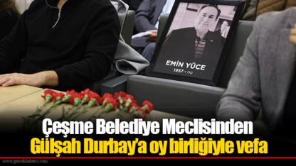 Çeşme Belediye Meclisinden Gülşah Durbay’a oy birliğiyle vefa
