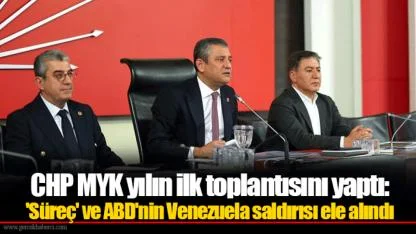 CHP MYK yılın ilk toplantısını yaptı: 'Süreç' ve ABD'nin Venezuela saldırısı ele alındı