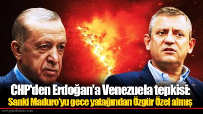 CHP'den Erdoğan'a Venezuela tepkisi: Sanki Maduro'yu gece yatağından Özgür Özel almış