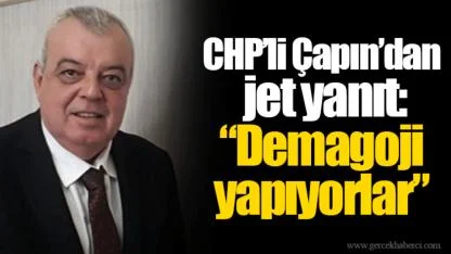 CHP’li Çapın’dan jet yanıt: “Demagoji yapıyorlar”