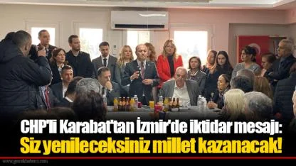 CHP'li Karabat'tan İzmir'de iktidar mesajı: Siz yenileceksiniz millet kazanacak!