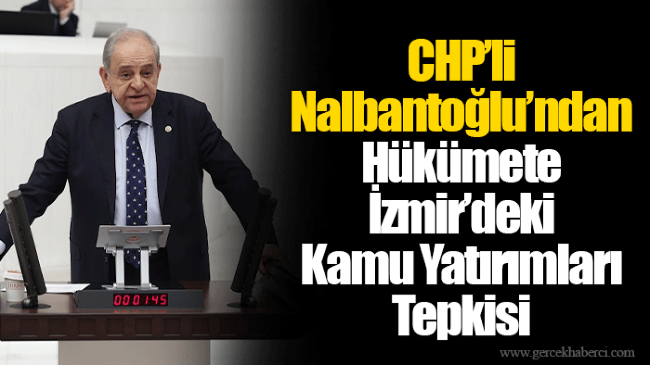 CHP’li Nalbantoğlu’ndan Hükümete İzmir’deki Kamu Yatırımları Tepkisi